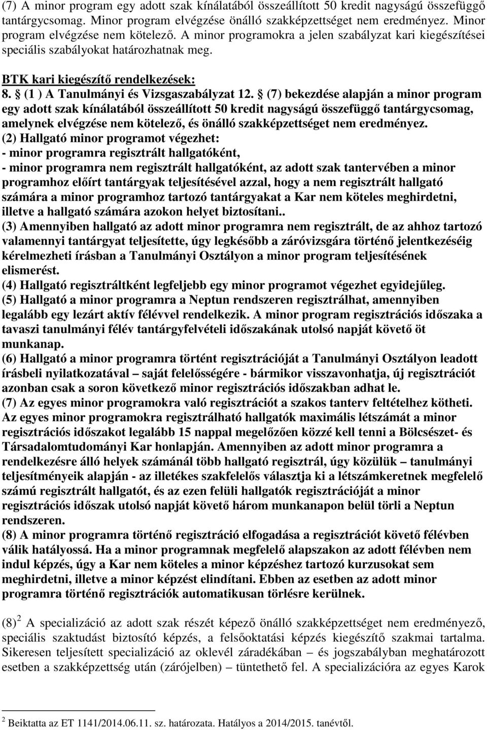 (7) bekezdése alapján a minor program egy adott szak kínálatából összeállított 50 kredit nagyságú összefüggő tantárgycsomag, amelynek elvégzése nem kötelező, és önálló szakképzettséget nem eredményez.