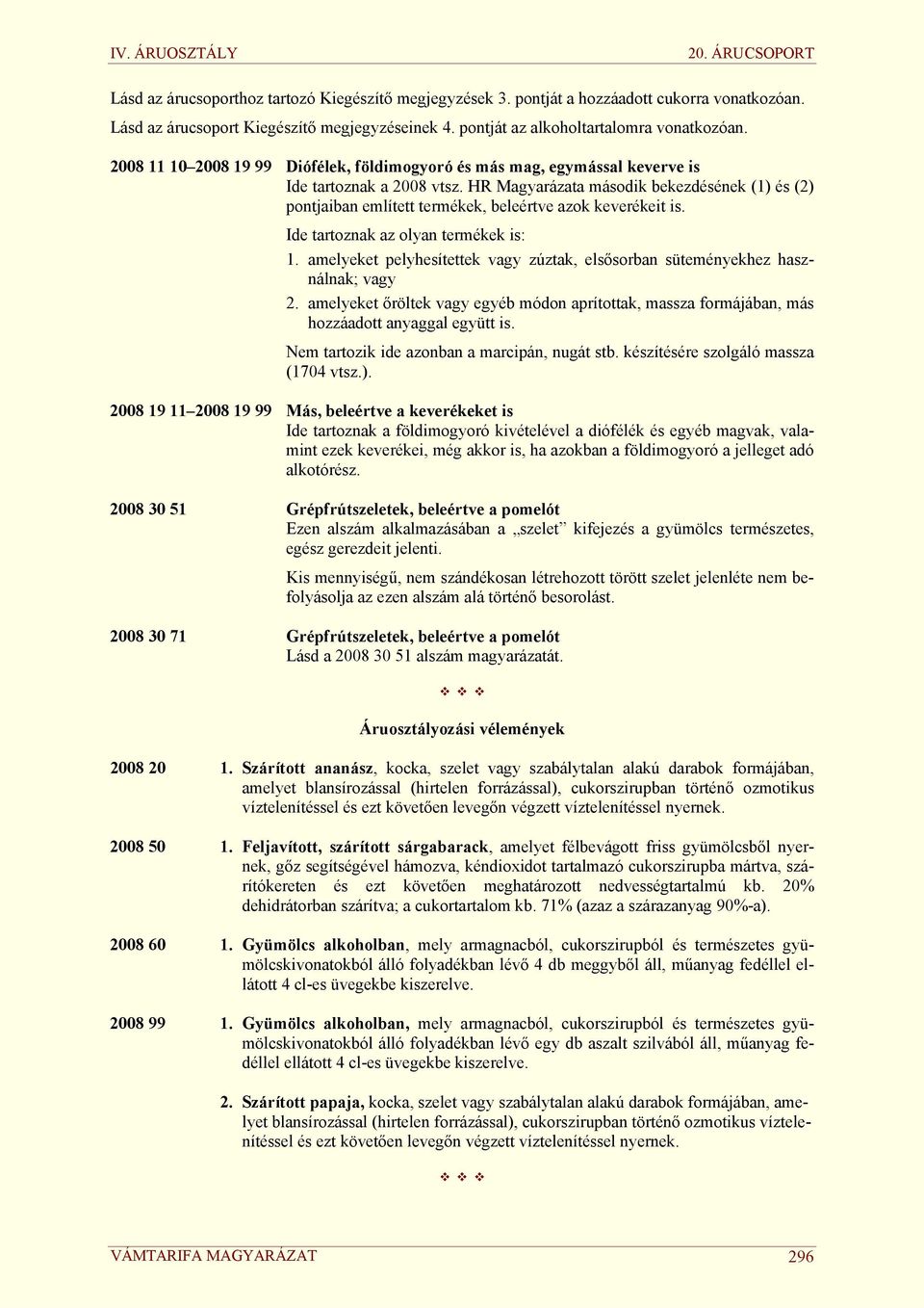 HR Magyarázata második bekezdésének (1) és (2) pontjaiban említett termékek, beleértve azok keverékeit is. Ide tartoznak az olyan termékek is: 1.