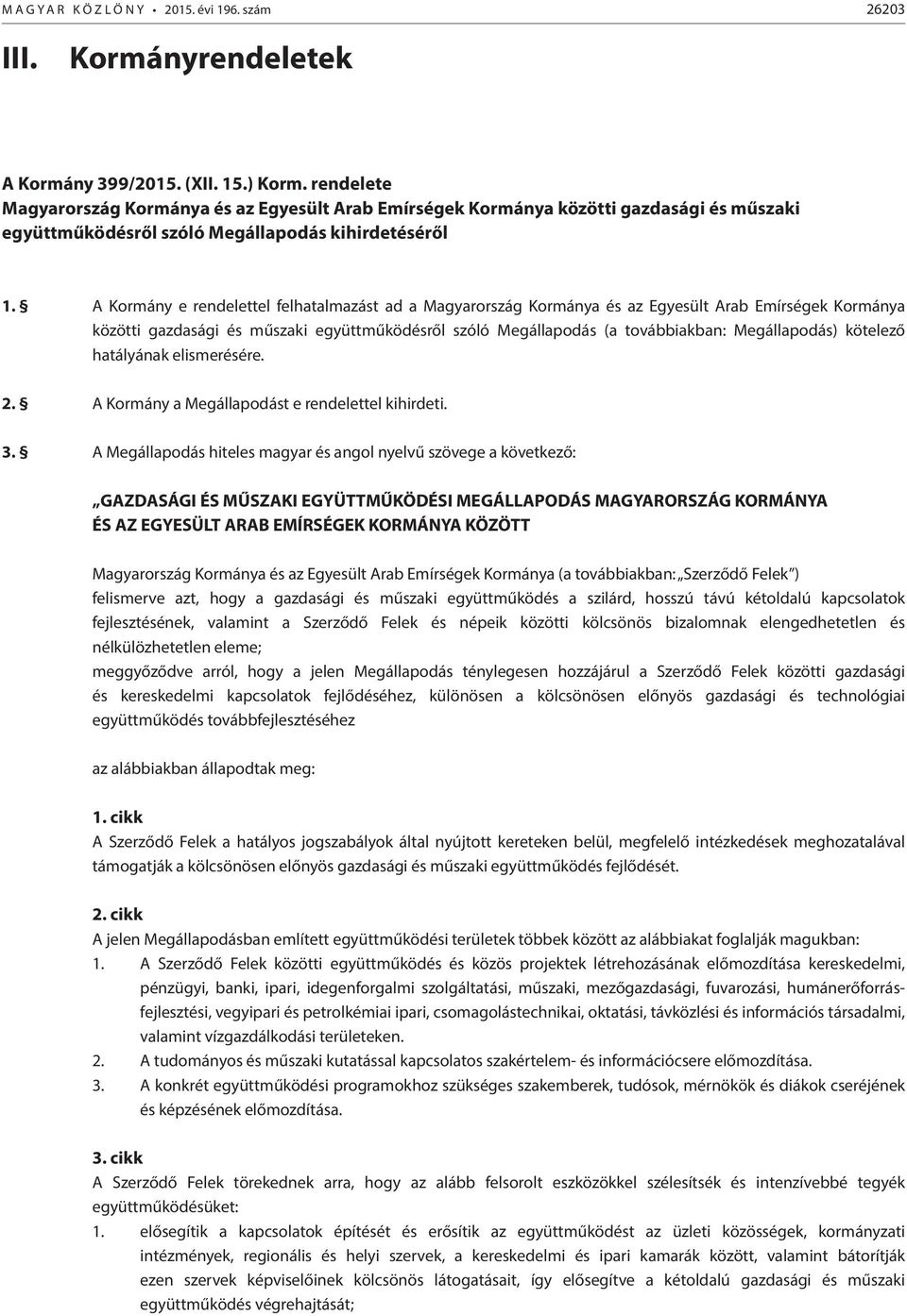 A Kormány e rendelettel felhatalmazást ad a Magyarország Kormánya és az Egyesült Arab Emírségek Kormánya közötti gazdasági és műszaki együttműködésről szóló Megállapodás (a továbbiakban: