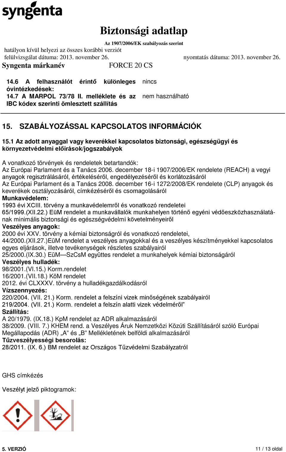 1 Az adott anyaggal vagy keverékkel kapcsolatos biztonsági, egészségügyi és környezetvédelmi előírások/jogszabályok A vonatkozó törvények és rendeletek betartandók: Az Európai Parlament és a Tanács