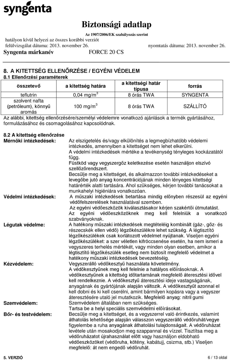 aromás Az alábbi, kitettség ellenőrzésére/személyi védelemre vonatkozó ajánlások a termék gyártásához, formulázásához és csomagolásához kapcsolódnak. 8.