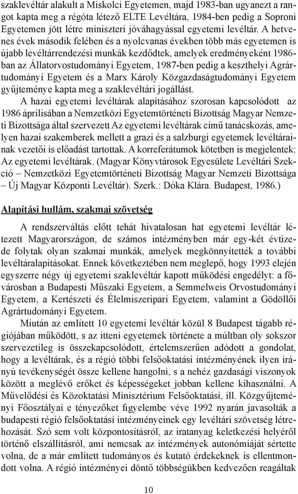 A hetvenes évek második felében és a nyolcvanas években több más egyetemen is újabb levéltárrendezési munkák kezdődtek, amelyek eredményeként 1986- ban az Állatorvostudományi Egyetem, 1987-ben pedig