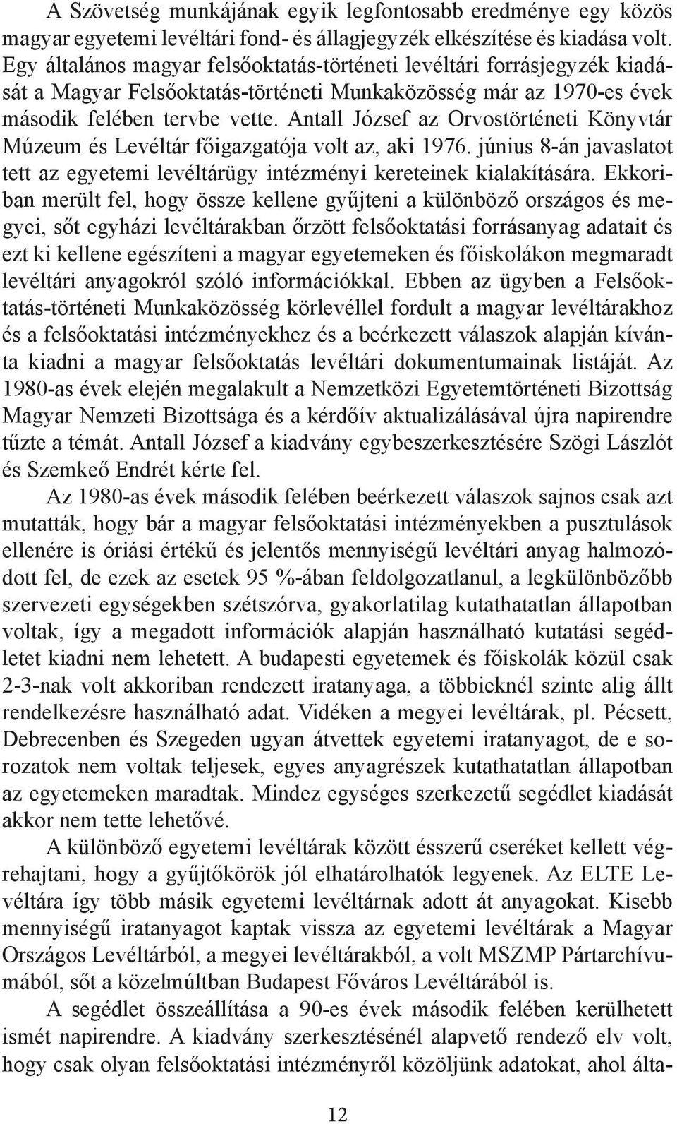 Antall József az Orvostörténeti Könyvtár Múzeum és Levéltár főigazgatója volt az, aki 1976. június 8-án javaslatot tett az egyetemi levéltárügy intézményi kereteinek kialakítására.