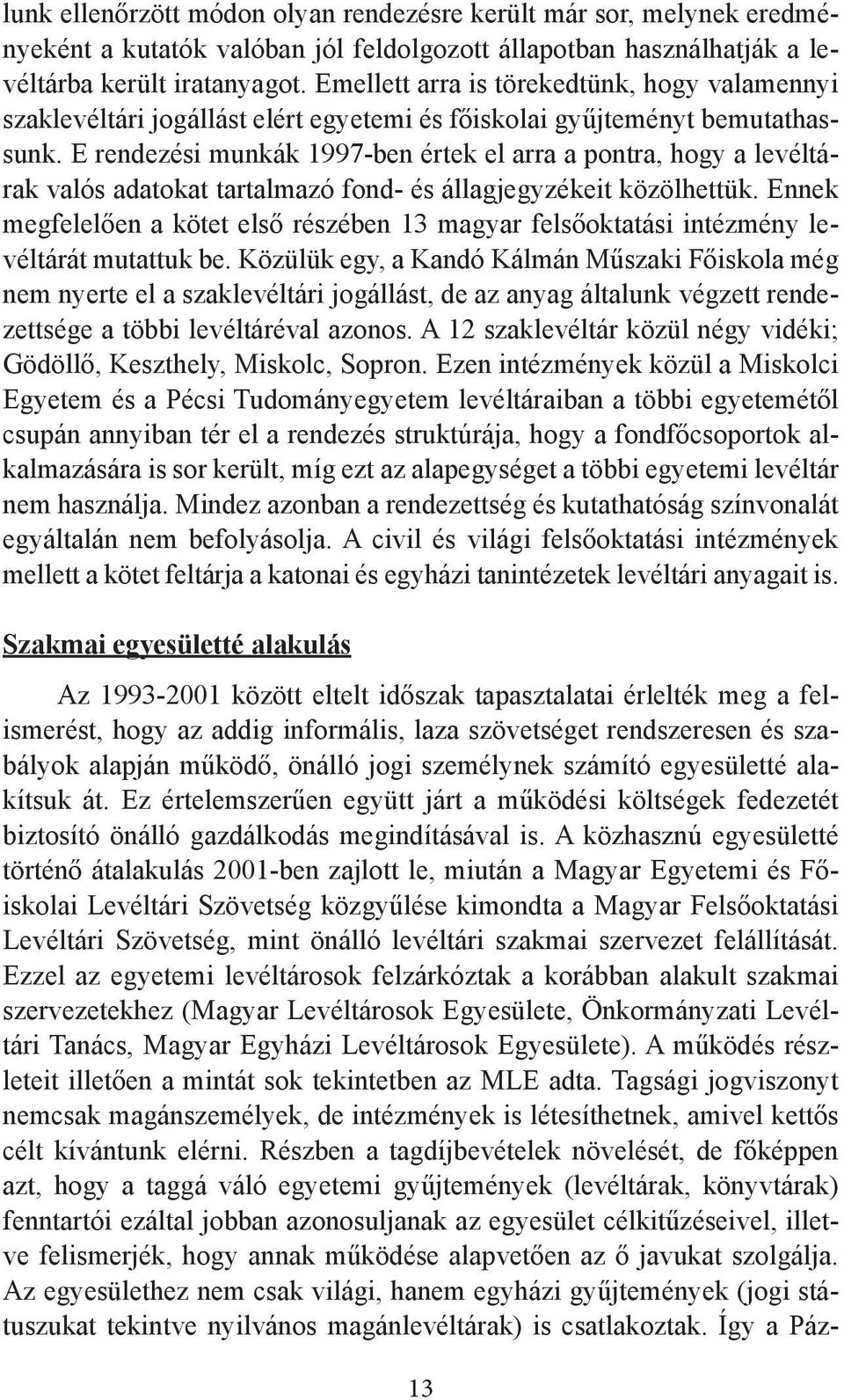 E rendezési munkák 1997-ben értek el arra a pontra, hogy a levéltárak valós adatokat tartalmazó fond- és állagjegyzékeit közölhettük.