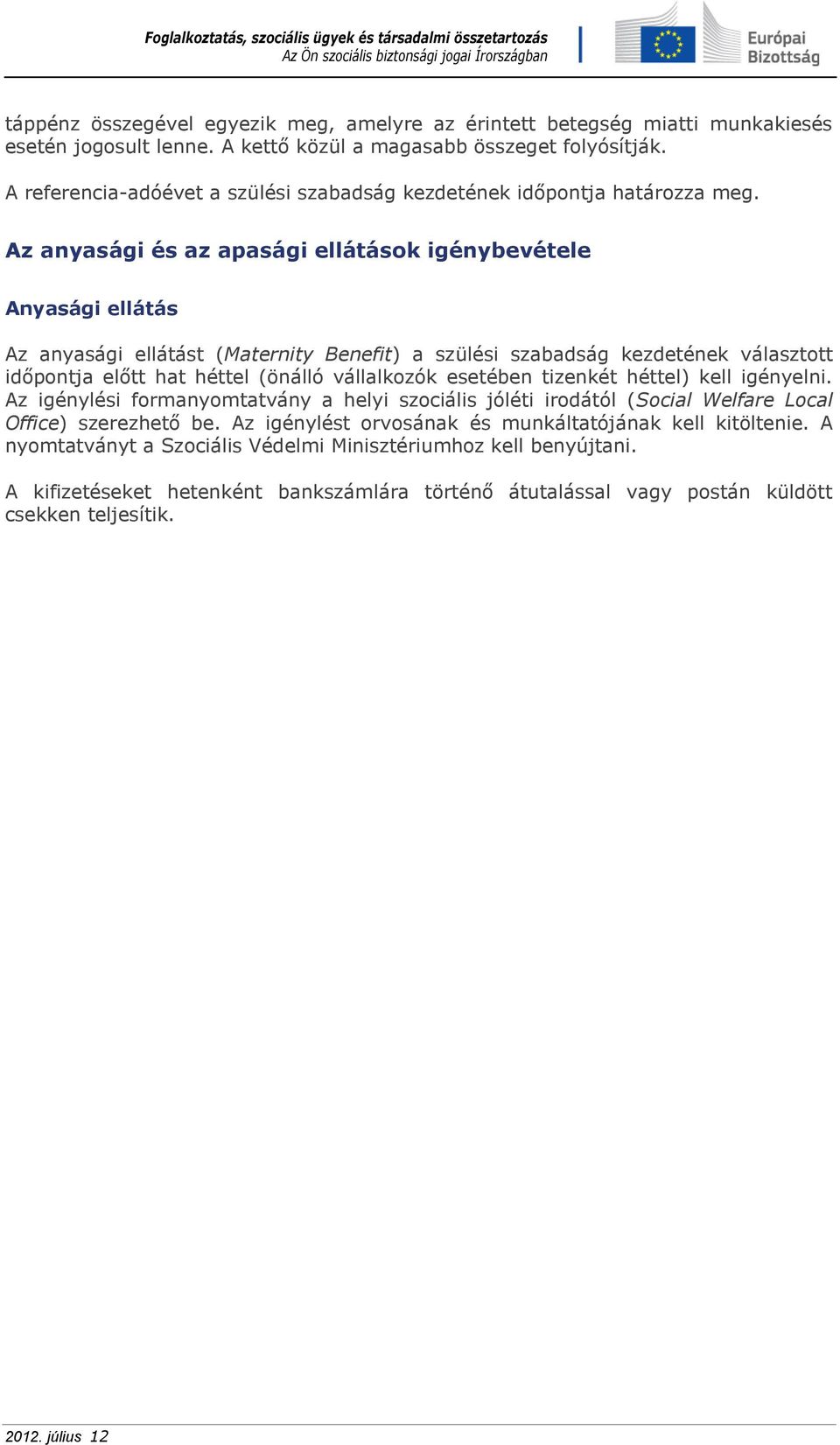 Az anyasági és az apasági ellátások igénybevétele Anyasági ellátás Az anyasági ellátást (Maternity Benefit) a szülési szabadság kezdetének választott időpontja előtt hat héttel (önálló vállalkozók
