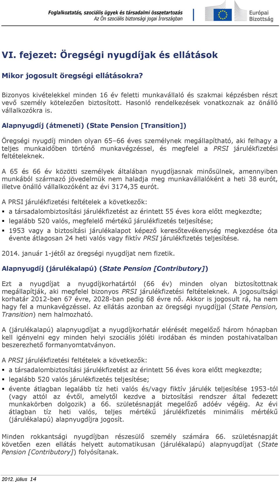 Alapnyugdíj (átmeneti) (State Pension [Transition]) Öregségi nyugdíj minden olyan 65 66 éves személynek megállapítható, aki felhagy a teljes munkaidőben történő munkavégzéssel, és megfelel a PRSI