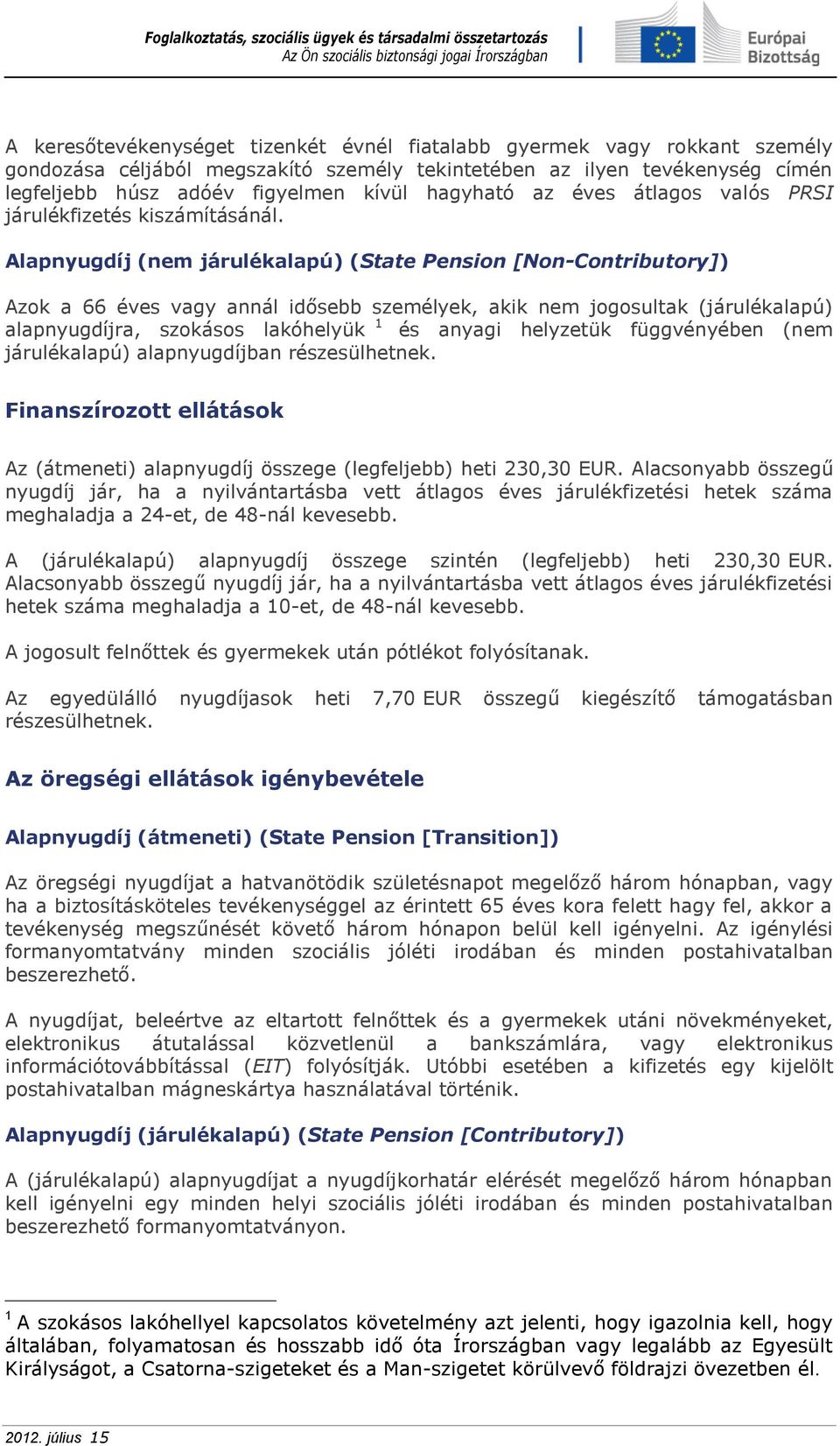 Alapnyugdíj (nem járulékalapú) (State Pension [Non-Contributory]) Azok a 66 éves vagy annál idősebb személyek, akik nem jogosultak (járulékalapú) alapnyugdíjra, szokásos lakóhelyük 1 és anyagi