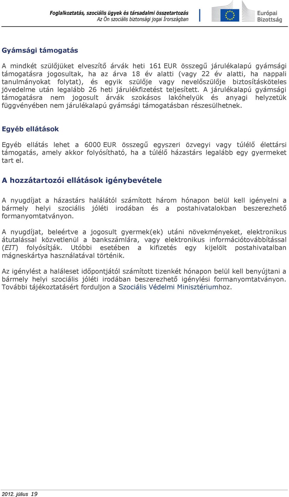 A járulékalapú gyámsági támogatásra nem jogosult árvák szokásos lakóhelyük és anyagi helyzetük függvényében nem járulékalapú gyámsági támogatásban részesülhetnek.