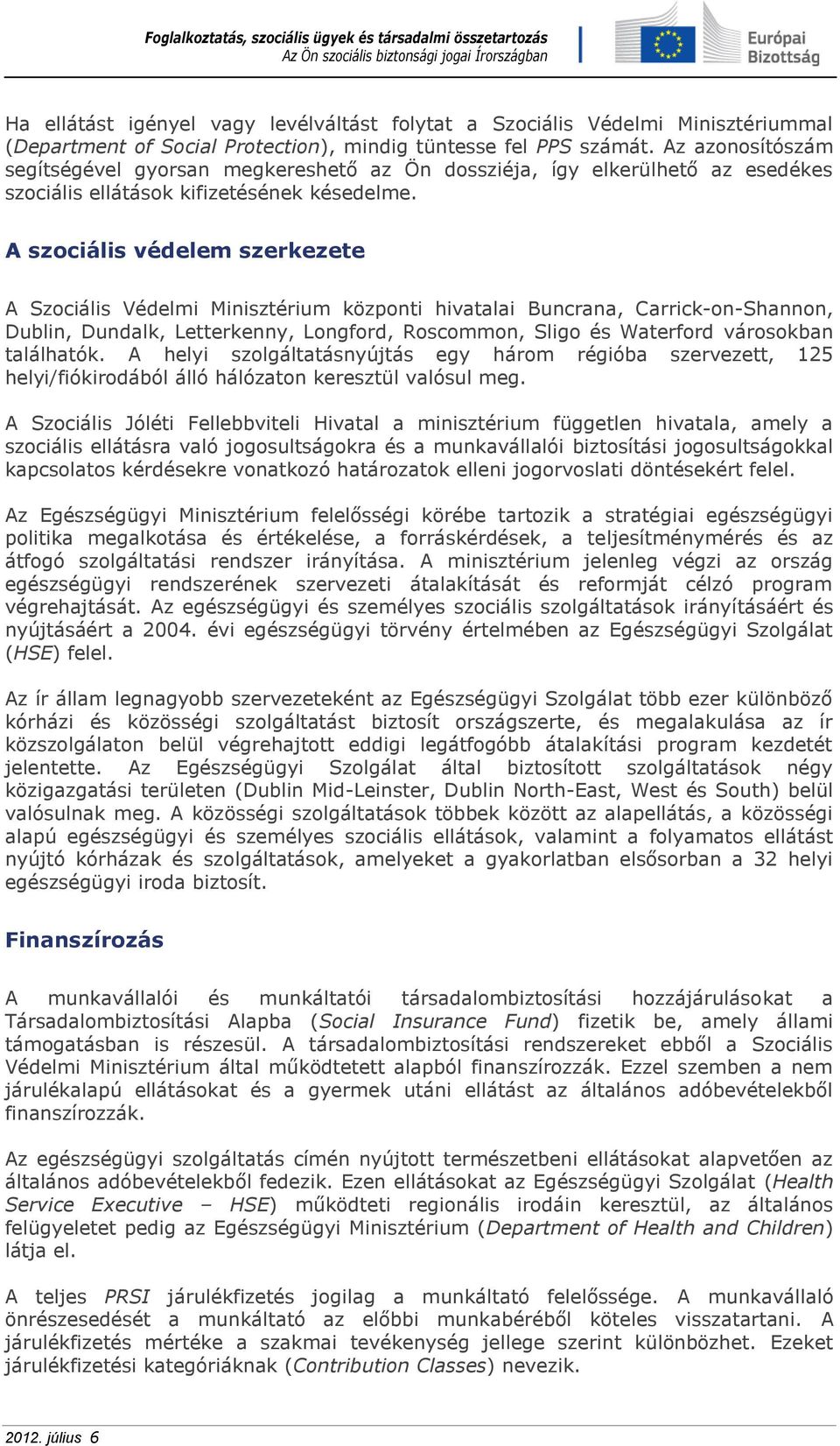 A szociális védelem szerkezete A Szociális Védelmi Minisztérium központi hivatalai Buncrana, Carrick-on-Shannon, Dublin, Dundalk, Letterkenny, Longford, Roscommon, Sligo és Waterford városokban
