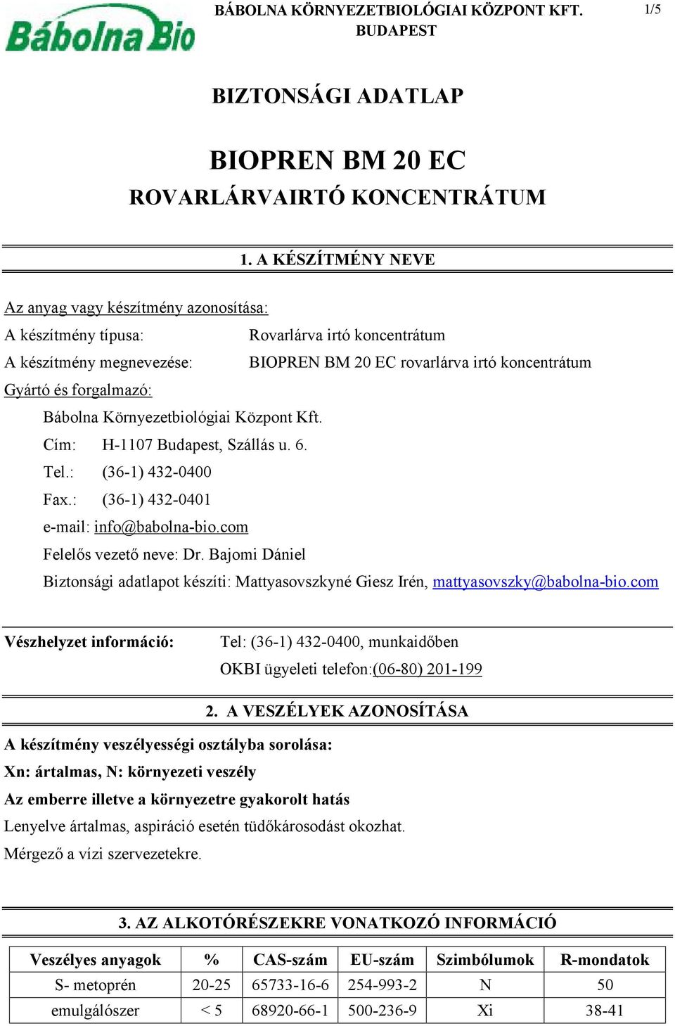 Bábolna Környezetbiológiai Központ Kft. Cím: H-1107 Budapest, Szállás u. 6. Tel.: (36-1) 432-0400 Fax.: (36-1) 432-0401 e-mail: info@babolna-bio.com Felelős vezető neve: Dr.