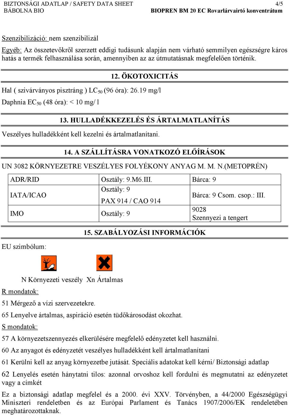 HULLADÉKKEZELÉS ÉS ÁRTALMATLANÍTÁS Veszélyes hulladékként kell kezelni és ártalmatlanítani. 14. A SZÁLLÍTÁSRA VONATKOZÓ ELŐÍRÁSOK UN 3082 KÖRNYEZETRE VESZÉLYES FOLYÉKONY ANYAG M. M. N.