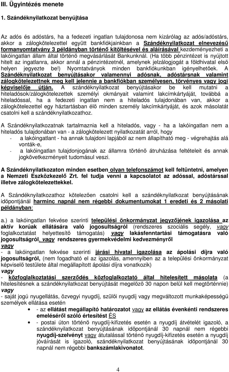 formanyomtatvány 3 példányban történő kitöltésével és aláírásával kezdeményezheti a lakóingatlan állam által történő megvásárlását Bankunknál.