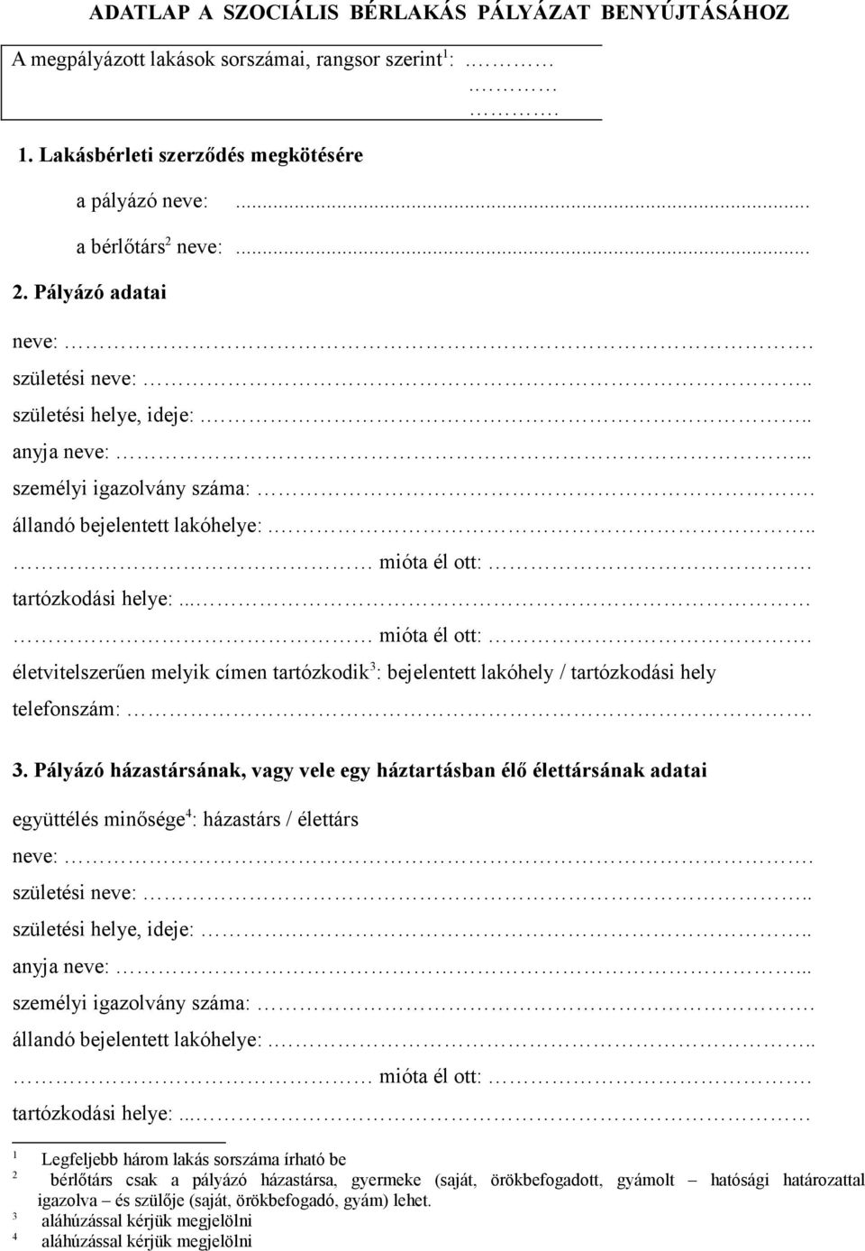 .. életvitelszerűen melyik címen tartózkodik 3 : bejelentett lakóhely / tartózkodási hely telefonszám:. 3. Pályázó házastársának, vagy vele egy háztartásban élő élettársának adatai együttélés minősége 4 : házastárs / élettárs neve:.