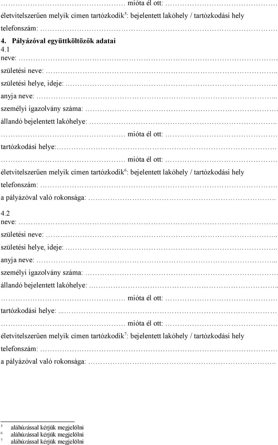 . tartózkodási helye: életvitelszerűen melyik címen tartózkodik 6 : bejelentett lakóhely / tartózkodási hely telefonszám:. a pályázóval való rokonsága:.. 4.2 neve:.