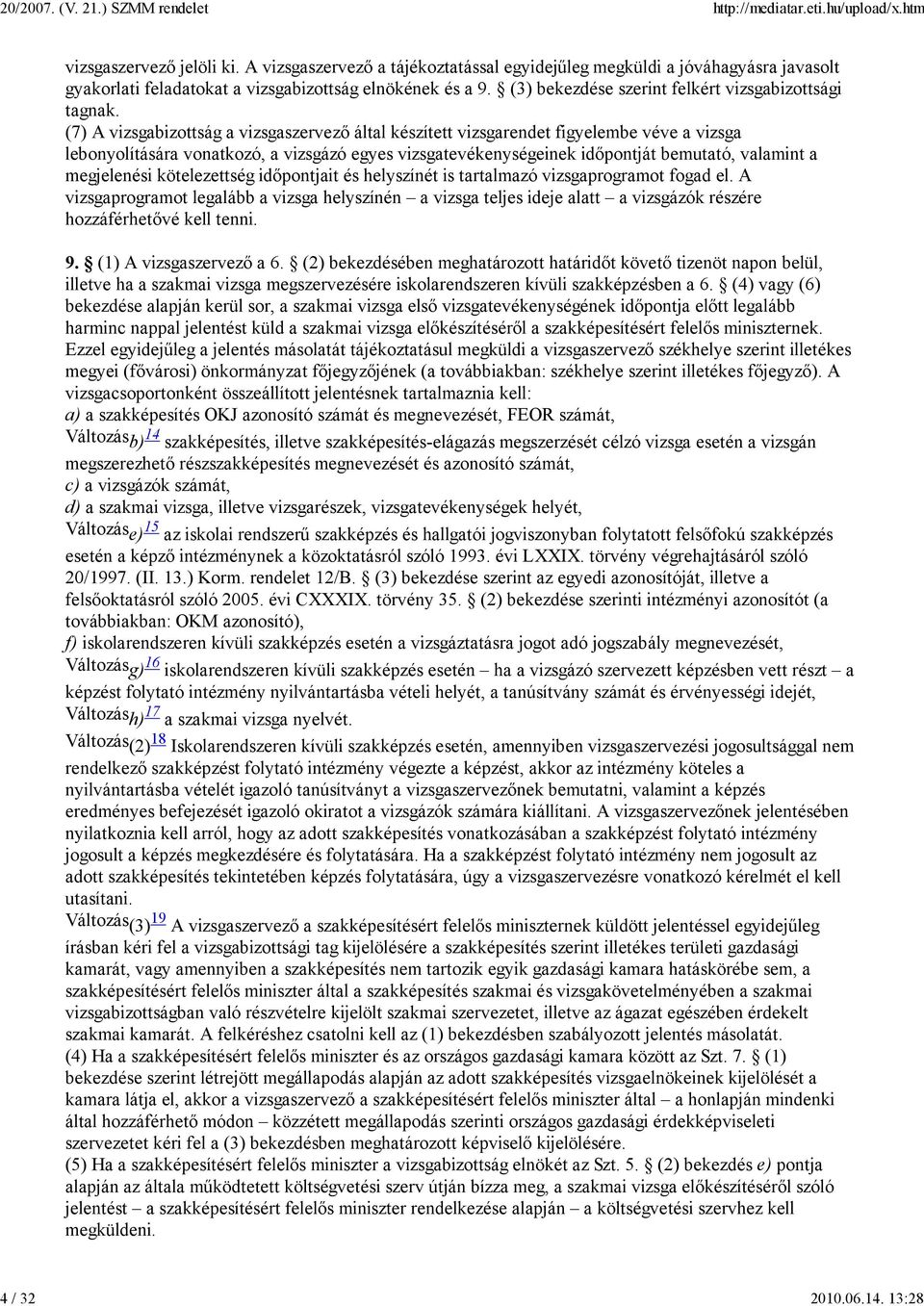 (7) A vizsgabizottság a vizsgaszervezı által készített vizsgarendet figyelembe véve a vizsga lebonyolítására vonatkozó, a vizsgázó egyes vizsgatevékenységeinek idıpontját bemutató, valamint a