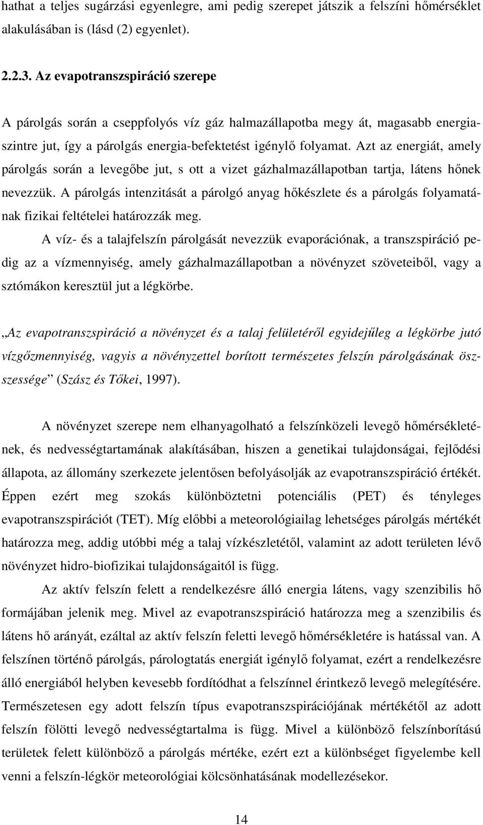 Azt az energiát, amely párolgás során a levegőbe jut, s ott a vizet gázhalmazállapotban tartja, látens hőnek nevezzük.