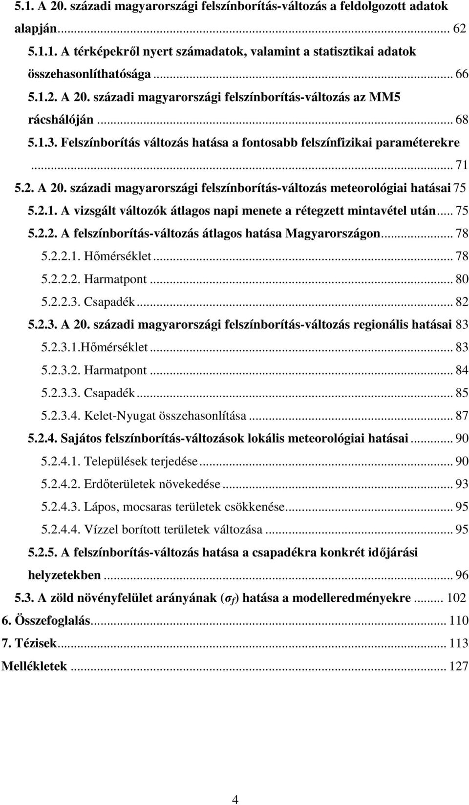 .. 75 5.2.2. A felszínborítás-változás átlagos hatása Magyarországon... 78 5.2.2.1. Hőmérséklet... 78 5.2.2.2. Harmatpont... 80 5.2.2.3. Csapadék... 82 5.2.3. A 20.