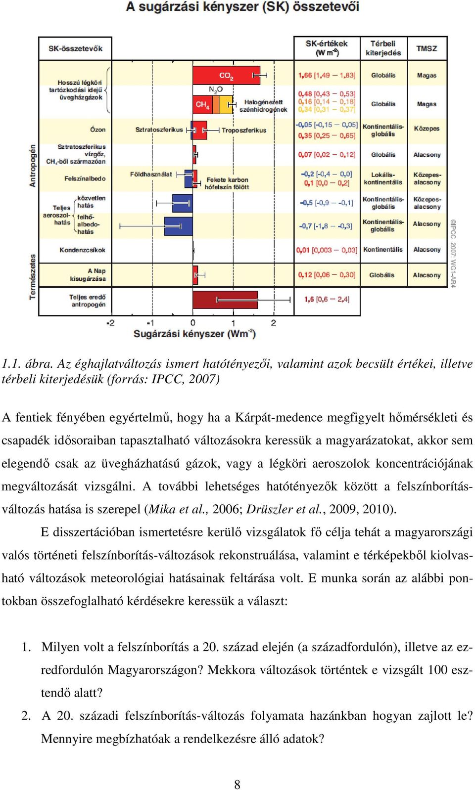 hőmérsékleti és csapadék idősoraiban tapasztalható változásokra keressük a magyarázatokat, akkor sem elegendő csak az üvegházhatású gázok, vagy a légköri aeroszolok koncentrációjának megváltozását