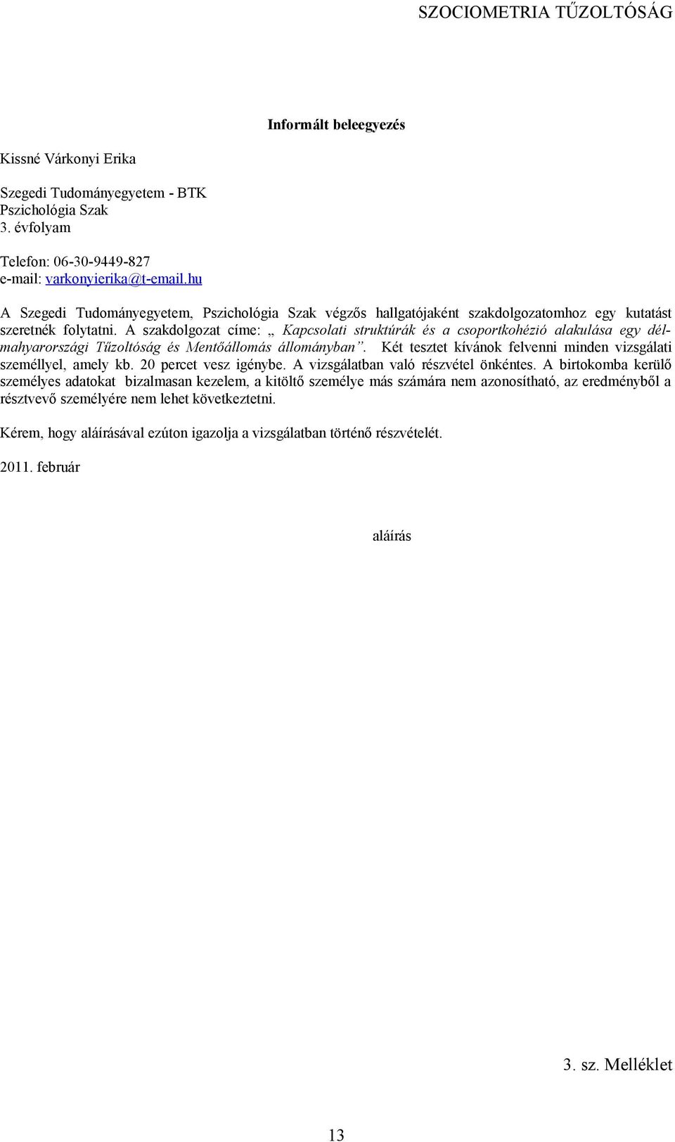 A szakdolgozat címe: Kapcsolati struktúrák és a csoportkohézió alakulása egy délmahyarországi Tűzoltóság és Mentőállomás állományban.