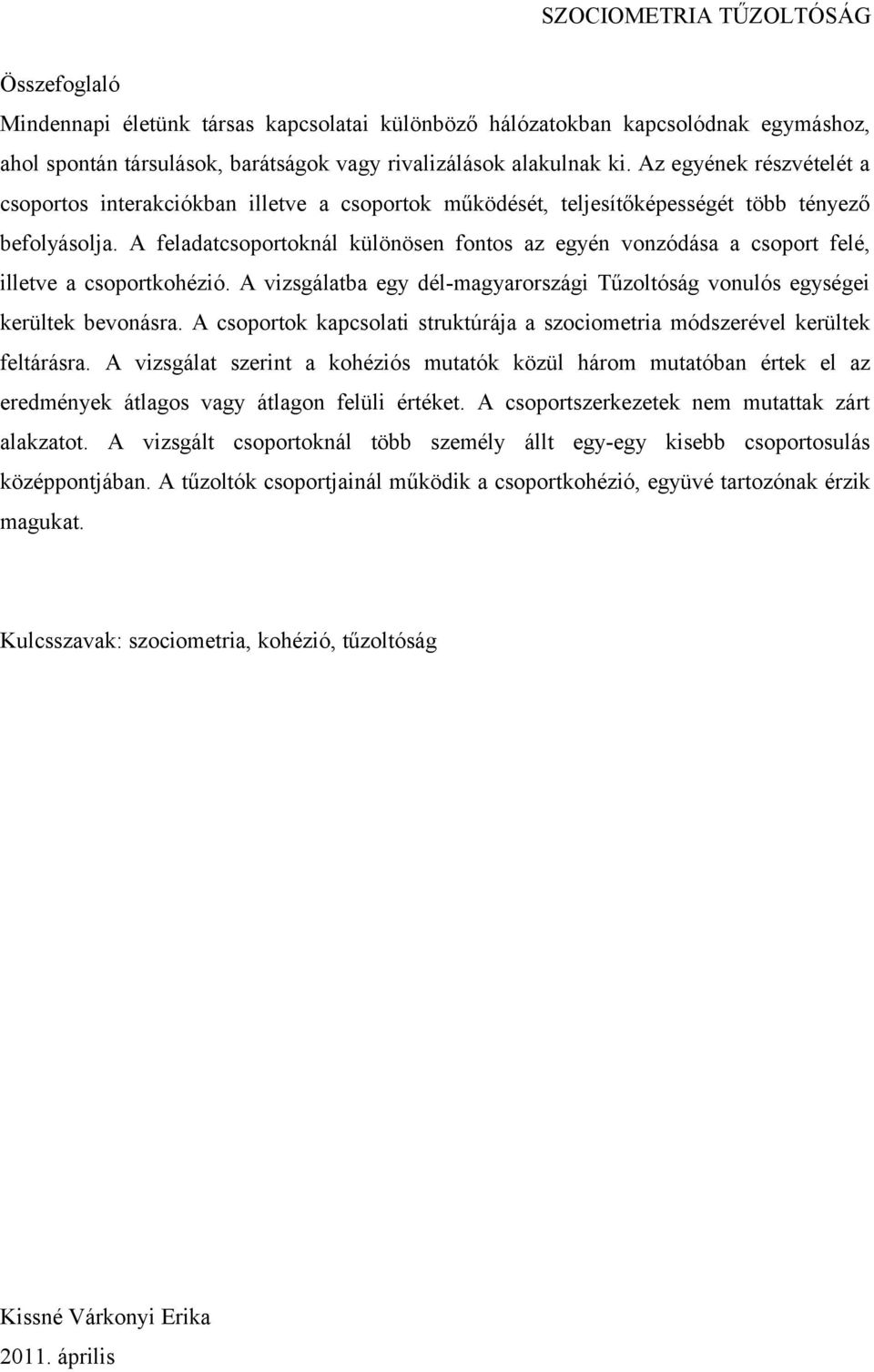 A feladatcsoportoknál különösen fontos az egyén vonzódása a csoport felé, illetve a csoportkohézió. A vizsgálatba egy dél-magyarországi Tűzoltóság vonulós egységei kerültek bevonásra.