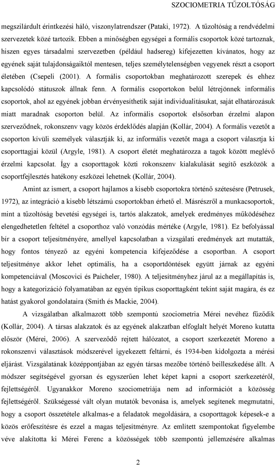 teljes személytelenségben vegyenek részt a csoport életében (Csepeli (2001). A formális csoportokban meghatározott szerepek és ehhez kapcsolódó státuszok állnak fenn.