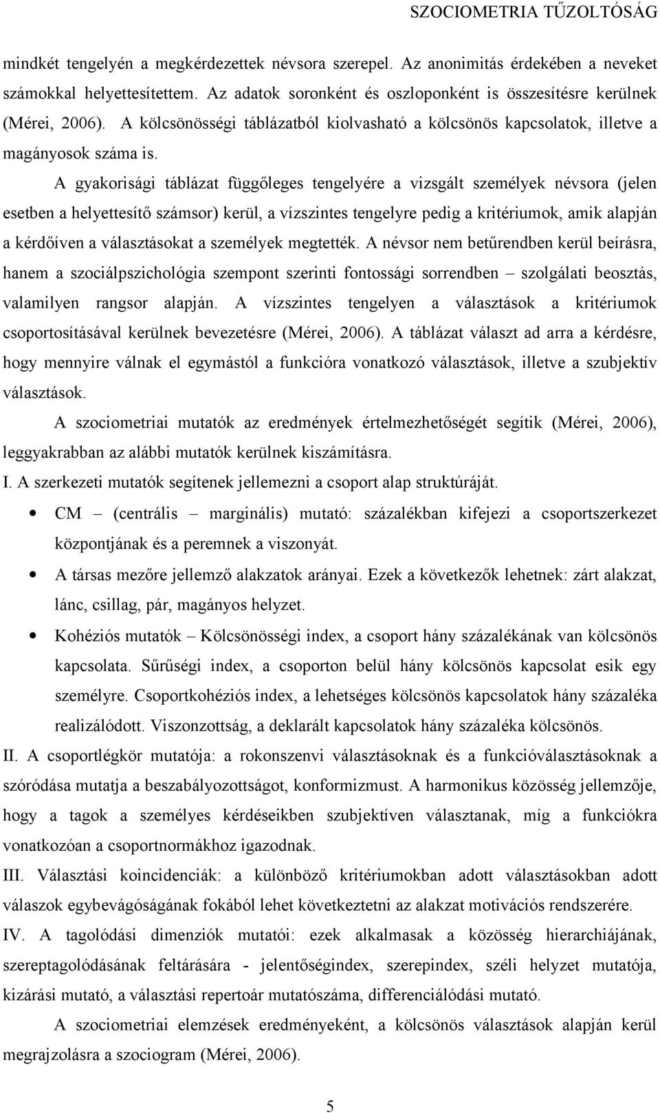 A gyakorisági táblázat függőleges tengelyére a vizsgált személyek névsora (jelen esetben a helyettesítő számsor) kerül, a vízszintes tengelyre pedig a kritériumok, amik alapján a kérdőíven a