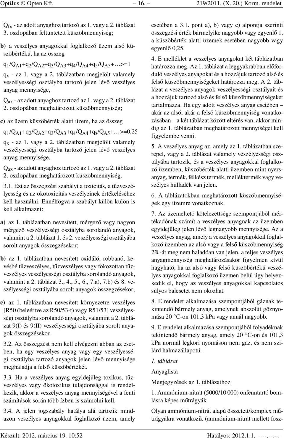 táblázatban megjelölt valamely veszélyességi osztályba tartozó jelen lévő veszélyes anyag mennyisége, Q ax - az adott anyaghoz tartozó az 1. vagy a 2. táblázat 2.