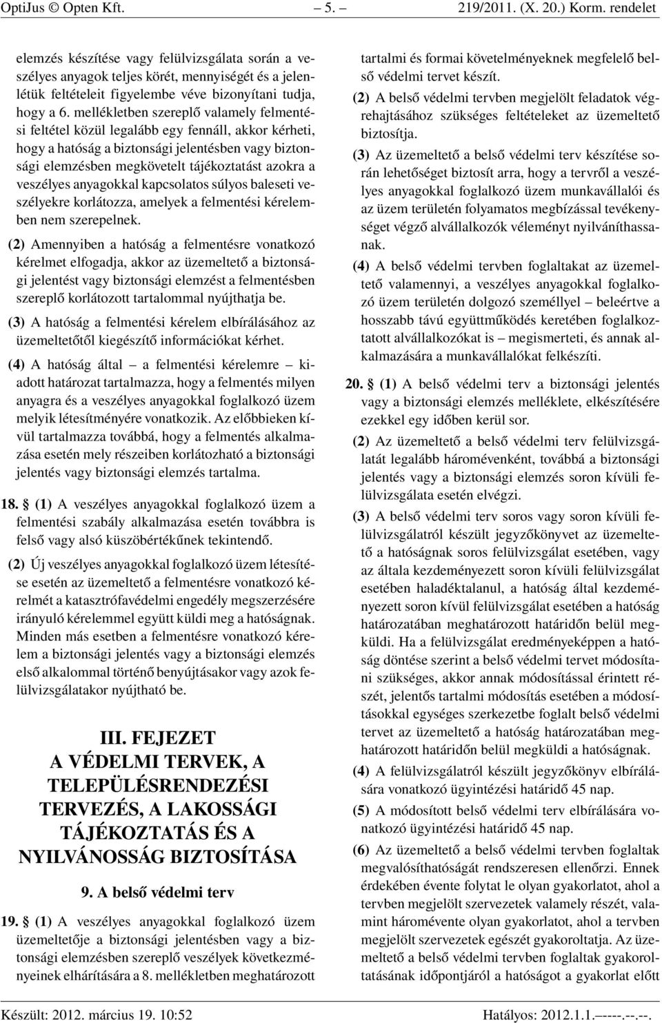 mellékletben szereplő valamely felmentési feltétel közül legalább egy fennáll, akkor kérheti, hogy a hatóság a biztonsági jelentésben vagy biztonsági elemzésben megkövetelt tájékoztatást azokra a