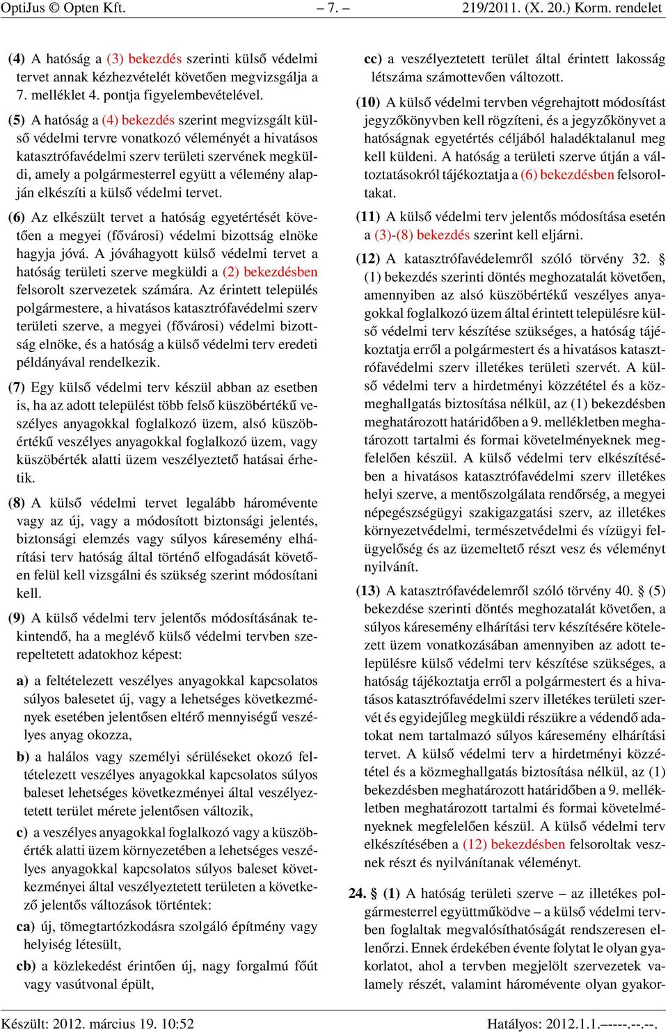 (5) A hatóság a (4) bekezdés szerint megvizsgált külső védelmi tervre vonatkozó véleményét a hivatásos katasztrófavédelmi szerv területi szervének megküldi, amely a polgármesterrel együtt a vélemény