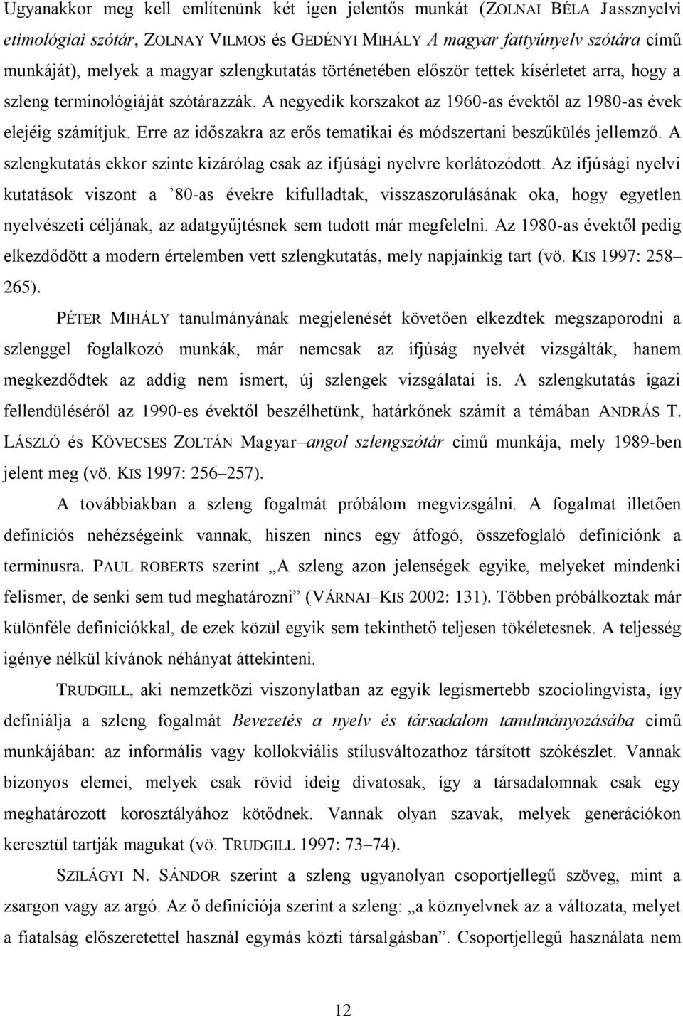 Erre az időszakra az erős tematikai és módszertani beszűkülés jellemző. A szlengkutatás ekkor szinte kizárólag csak az ifjúsági nyelvre korlátozódott.