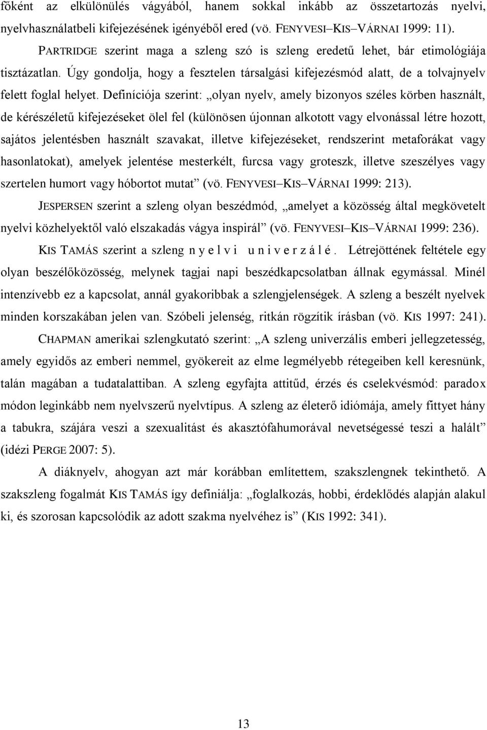 Definíciója szerint: olyan nyelv, amely bizonyos széles körben használt, de kérészéletű kifejezéseket ölel fel (különösen újonnan alkotott vagy elvonással létre hozott, sajátos jelentésben használt