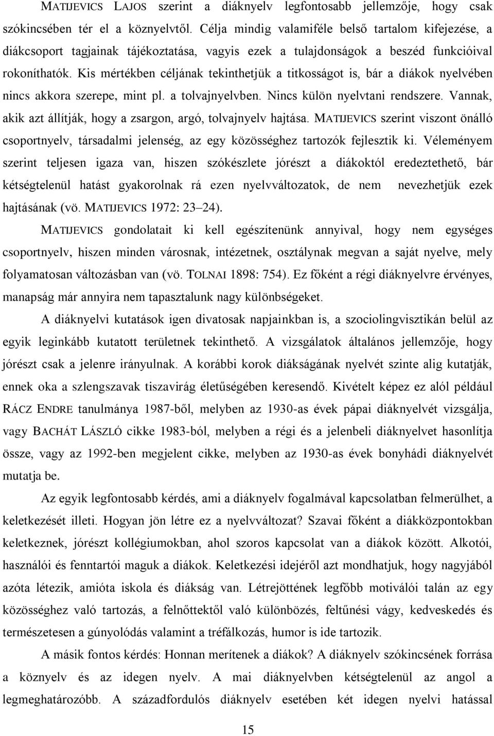 Kis mértékben céljának tekinthetjük a titkosságot is, bár a diákok nyelvében nincs akkora szerepe, mint pl. a tolvajnyelvben. Nincs külön nyelvtani rendszere.