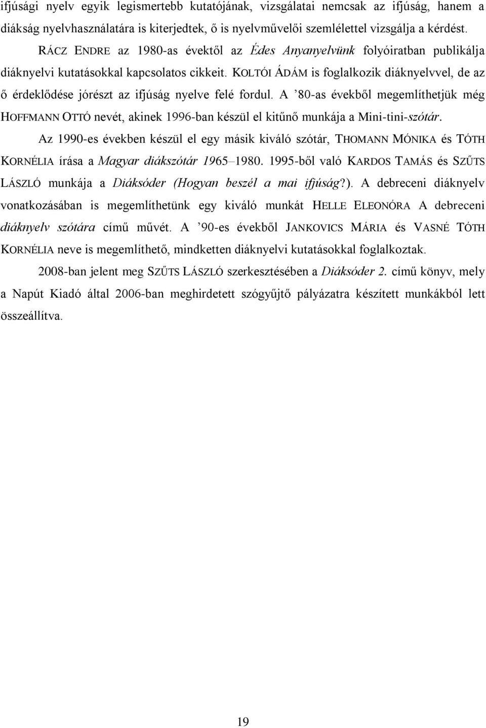 KOLTÓI ÁDÁM is foglalkozik diáknyelvvel, de az ő érdeklődése jórészt az ifjúság nyelve felé fordul.