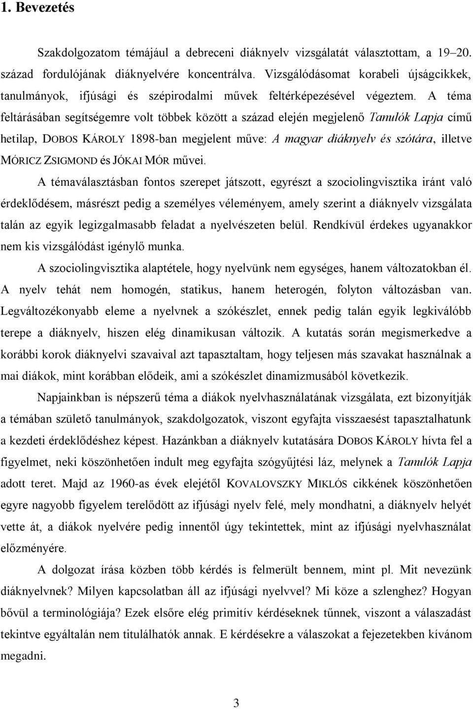 A téma feltárásában segítségemre volt többek között a század elején megjelenő Tanulók Lapja című hetilap, DOBOS KÁROLY 1898-ban megjelent műve: A magyar diáknyelv és szótára, illetve MÓRICZ ZSIGMOND