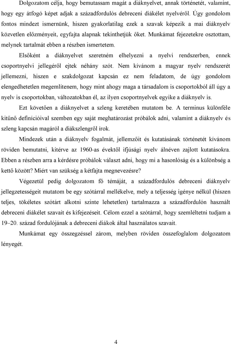 Munkámat fejezetekre osztottam, melynek tartalmát ebben a részben ismertetem. Elsőként a diáknyelvet szeretném elhelyezni a nyelvi rendszerben, ennek csoportnyelvi jellegéről ejtek néhány szót.