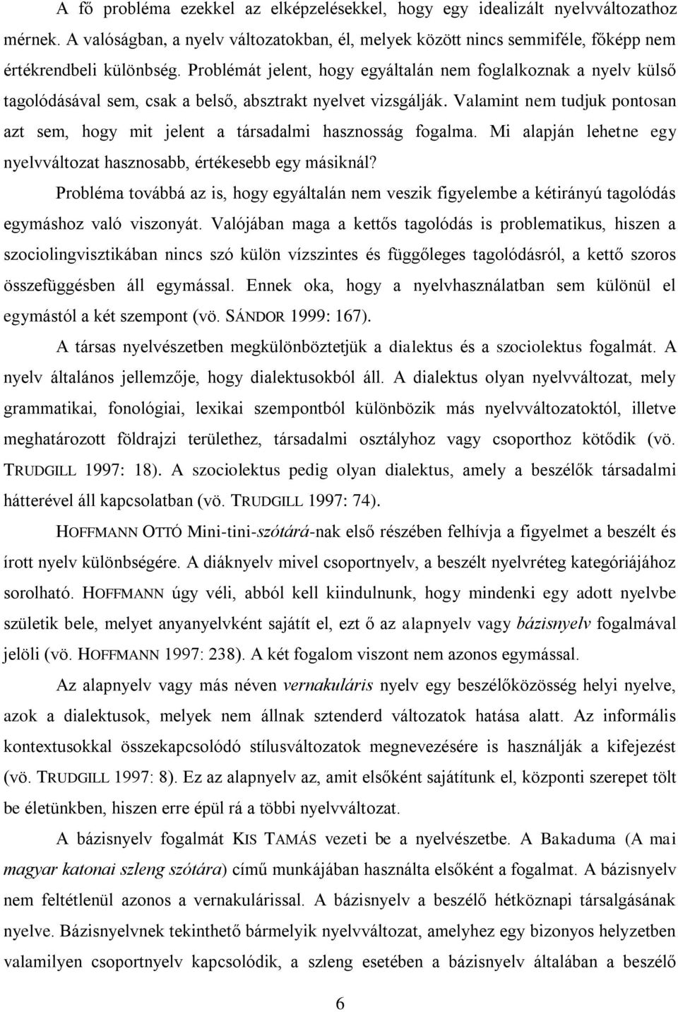 Valamint nem tudjuk pontosan azt sem, hogy mit jelent a társadalmi hasznosság fogalma. Mi alapján lehetne egy nyelvváltozat hasznosabb, értékesebb egy másiknál?