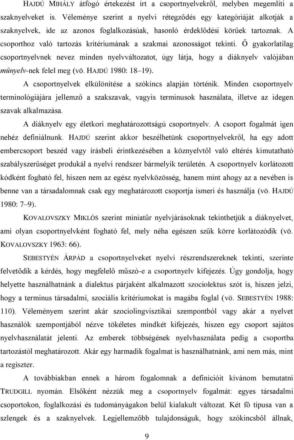 A csoporthoz való tartozás kritériumának a szakmai azonosságot tekinti. Ő gyakorlatilag csoportnyelvnek nevez minden nyelvváltozatot, úgy látja, hogy a diáknyelv valójában műnyelv-nek felel meg (vö.