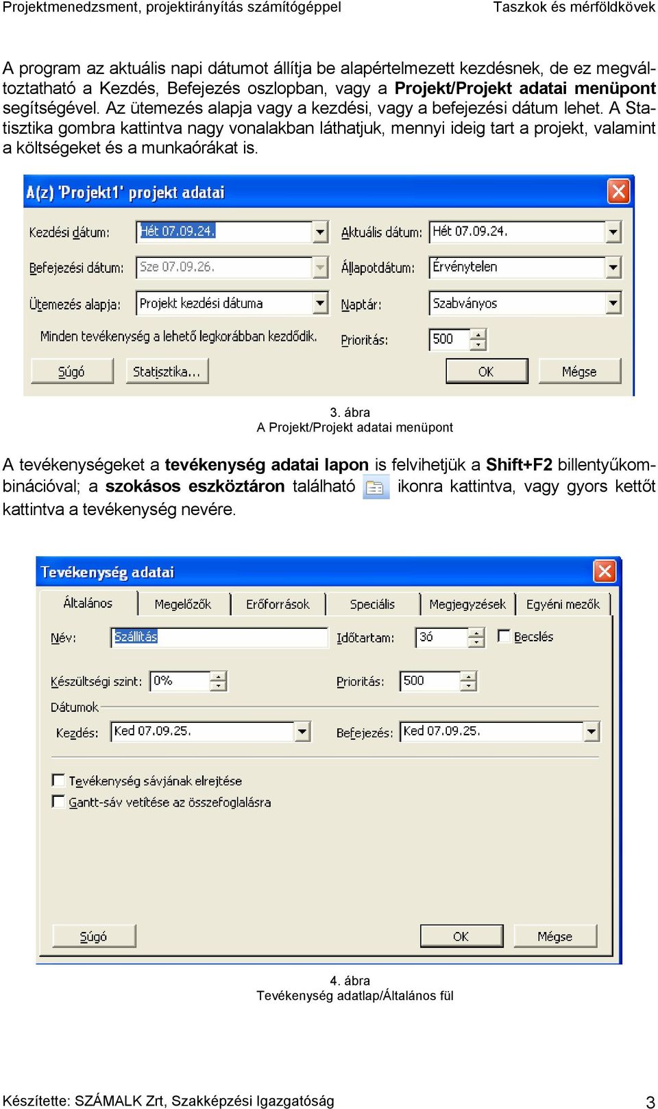 A Statisztika gombra kattintva nagy vonalakban láthatjuk, mennyi ideig tart a projekt, valamint a költségeket és a munkaórákat is. 3.