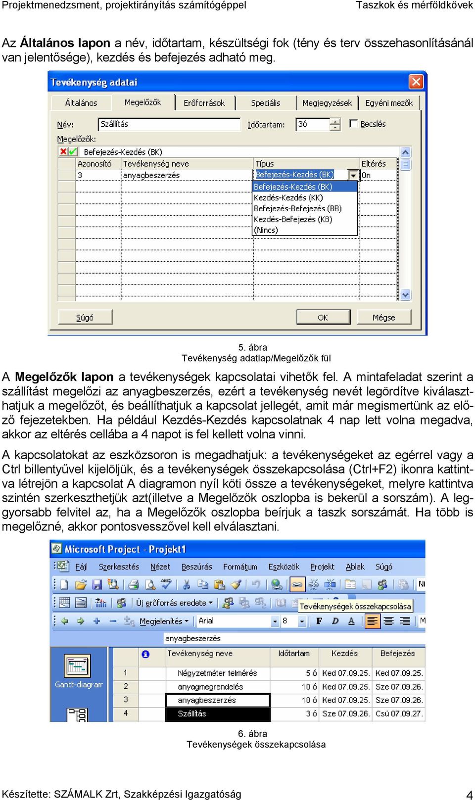 A mintafeladat szerint a szállítást megelőzi az anyagbeszerzés, ezért a tevékenység nevét legördítve kiválaszthatjuk a megelőzőt, és beállíthatjuk a kapcsolat jellegét, amit már megismertünk az előző