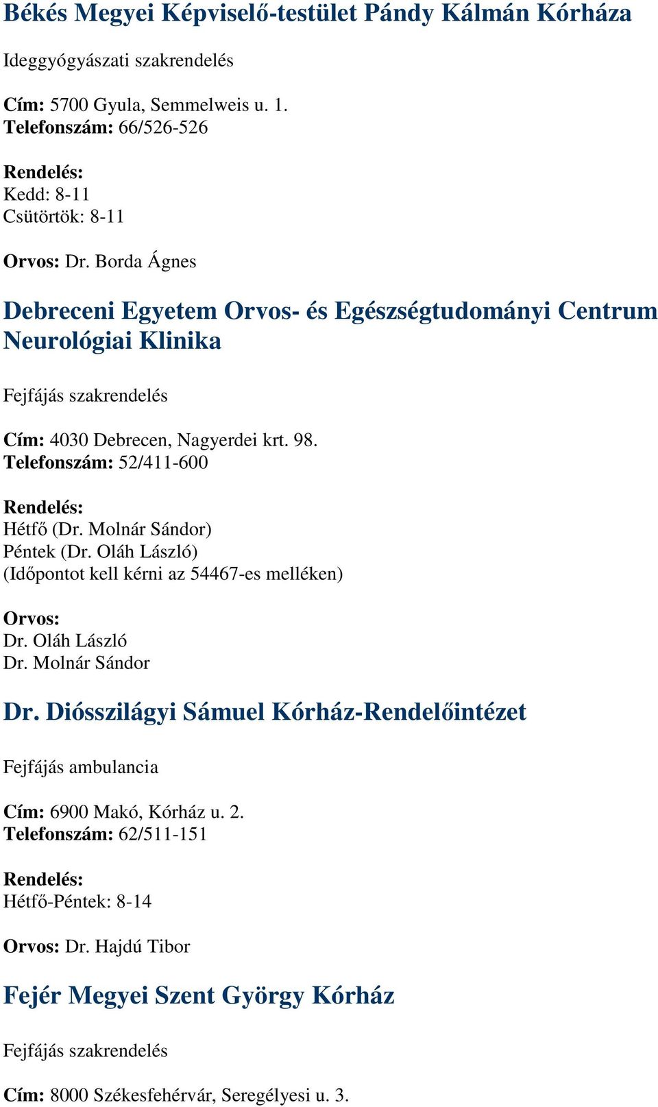 Telefonszám: 52/411-600 Hétfı (Dr. Molnár Sándor) Péntek (Dr. Oláh László) (Idıpontot kell kérni az 54467-es melléken) Dr. Oláh László Dr. Molnár Sándor Dr.