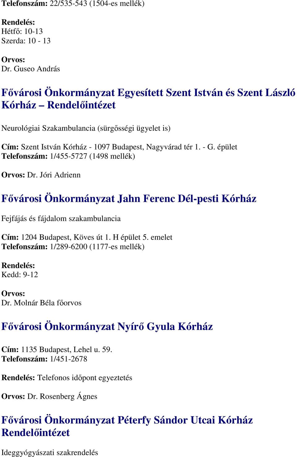 tér 1. - G. épület Telefonszám: 1/455-5727 (1498 mellék) Dr. Jóri Adrienn Fıvárosi Önkormányzat Jahn Ferenc Dél-pesti Kórház Fejfájás és fájdalom szakambulancia Cím: 1204 Budapest, Köves út 1.