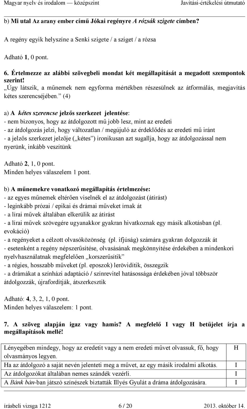 (4) a) A kétes szerencse jelzős szerkezet jelentése: - nem bizonyos, hogy az átdolgozott mű jobb lesz, mint az eredeti - az átdolgozás jelzi, hogy változatlan / megújuló az érdeklődés az eredeti mű