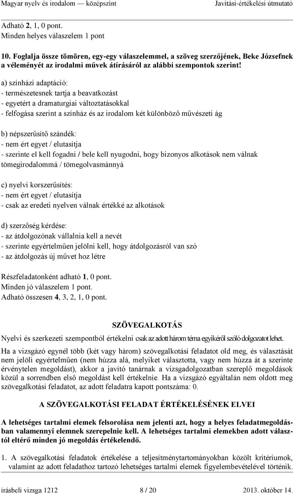 a) színházi adaptáció: - természetesnek tartja a beavatkozást - egyetért a dramaturgiai változtatásokkal - felfogása szerint a színház és az irodalom két különböző művészeti ág b) népszerűsítő