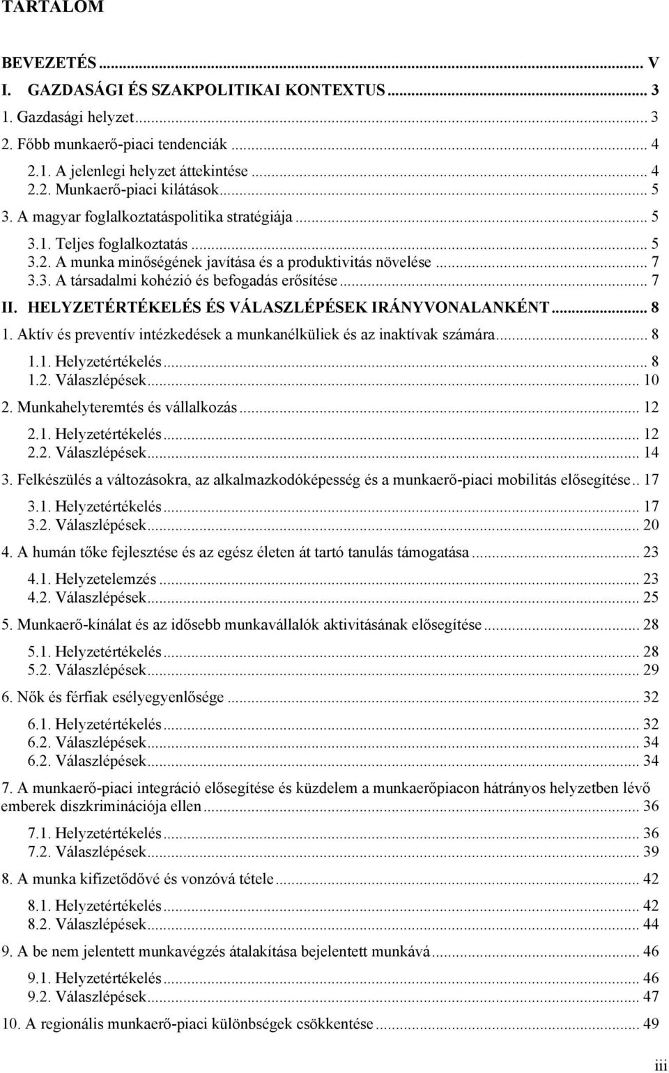 .. 7 II. HELYZETÉRTÉKELÉS ÉS VÁLASZLÉPÉSEK IRÁNYVONALANKÉNT... 8 1. Aktív és preventív intézkedések a munkanélküliek és az inaktívak számára... 8 1.1. Helyzetértékelés... 8 1.2. Válaszlépések... 10 2.