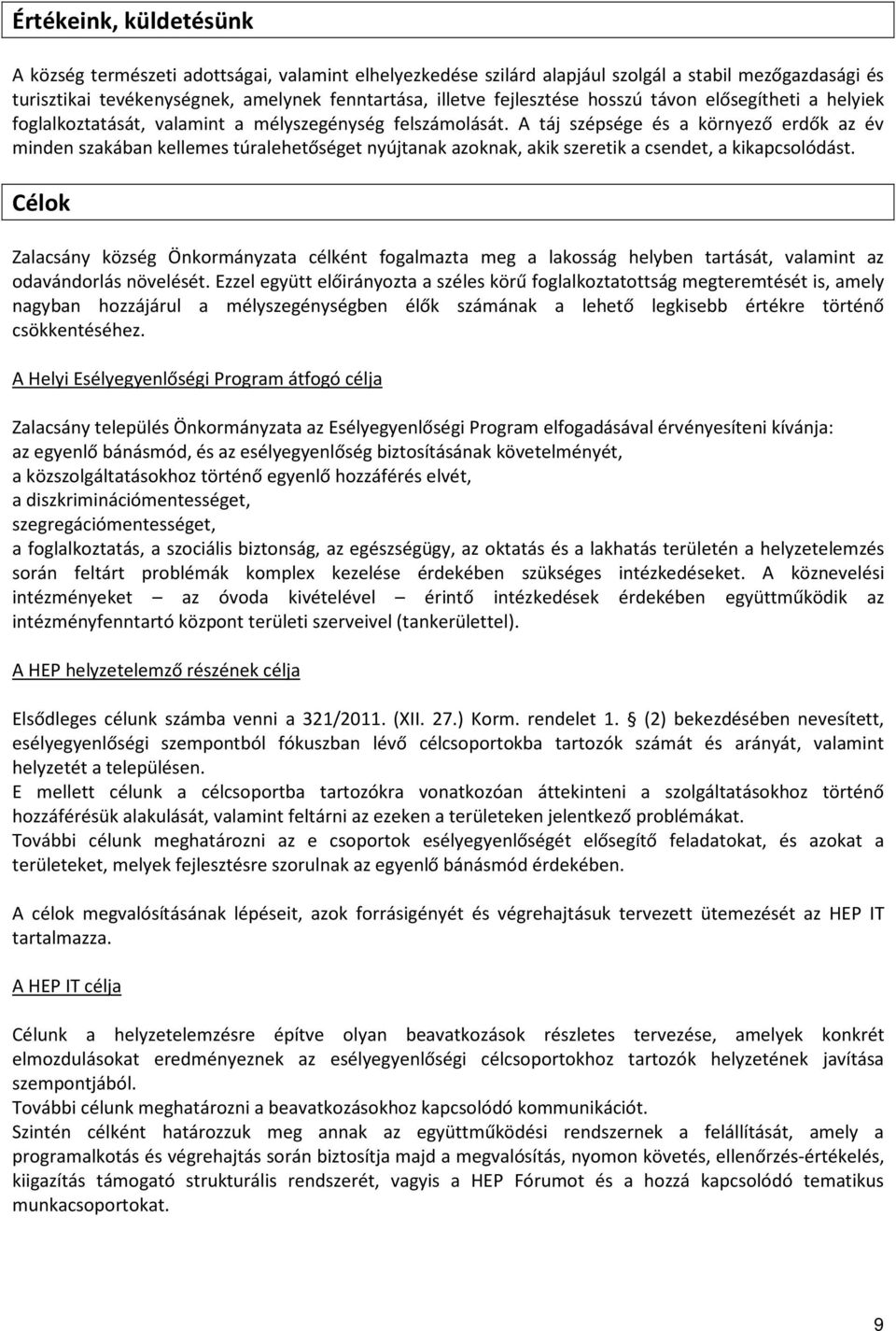 A táj szépsége és a környező erdők az év minden szakában kellemes túralehetőséget nyújtanak azoknak, akik szeretik a csendet, a kikapcsolódást.