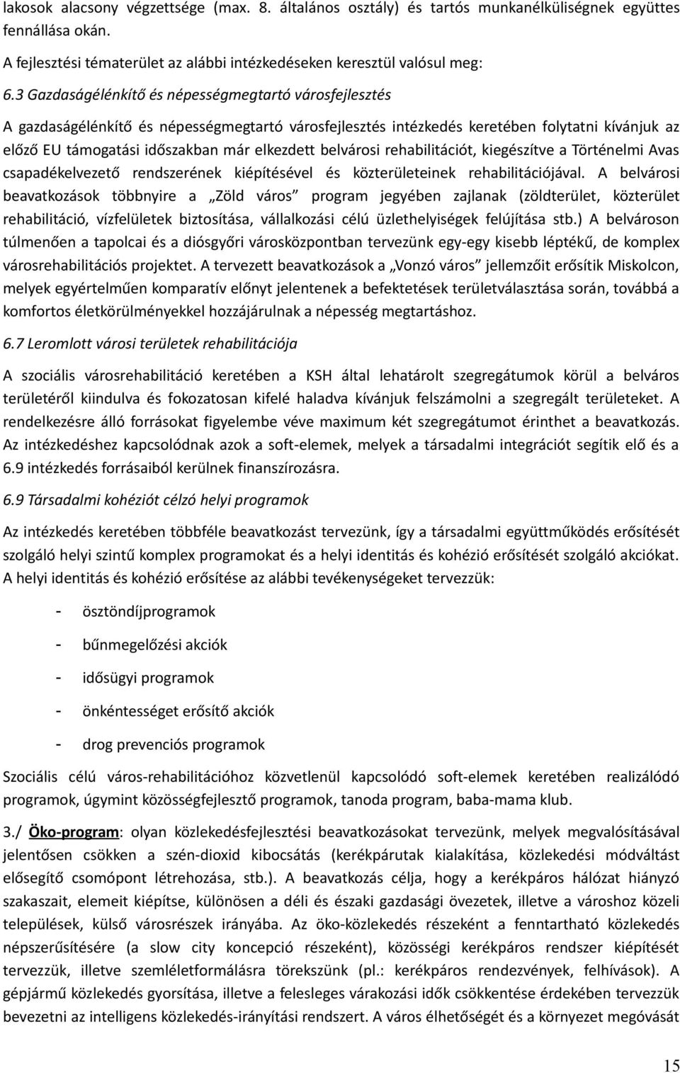 belvárosi rehabilitációt, kiegészítve a Történelmi Avas csapadékelvezető rendszerének kiépítésével és közterületeinek rehabilitációjával.