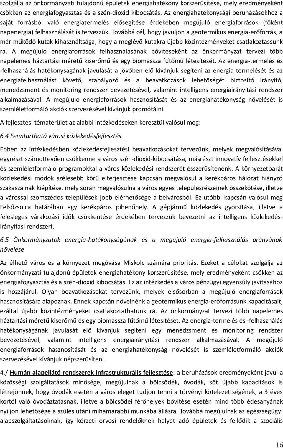 Továbbá cél, hogy javuljon a geotermikus energia-erőforrás, a már működő kutak kihasználtsága, hogy a meglévő kutakra újabb közintézményeket csatlakoztassunk rá.