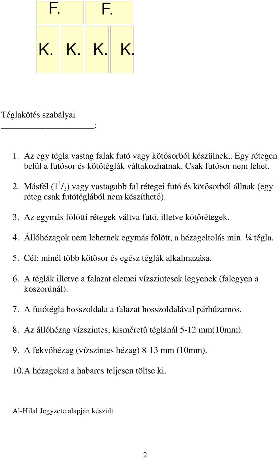 Állóhézagok nem lehetnek egymás fölött, a hézageltolás min. ¼ tégla. 5. Cél: minél több kötısor és egész téglák alkalmazása. 6.