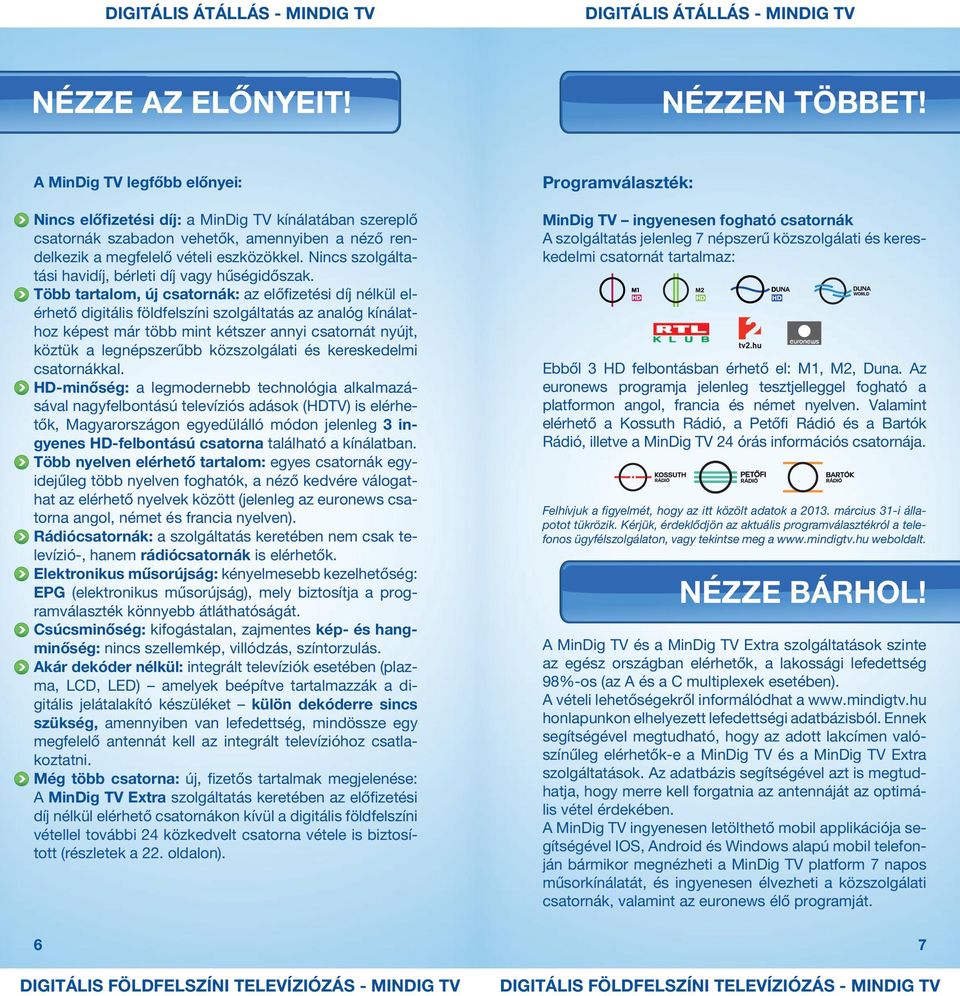 Nincs szolgáltatási havidíj, bérleti díj vagy hűségidőszak.