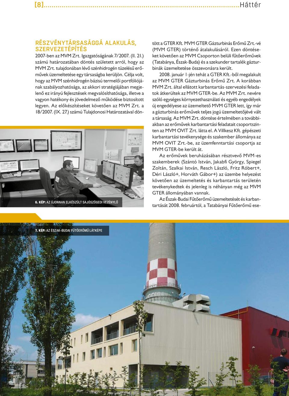 Célja volt, hogy az MVM szénhidrogén bázisú termelői portfóliójának szabályozhatósága, az akkori stratégiájában megjelenő ez irányú fejlesztések megvalósíthatósága, illetve a vagyon hatékony és